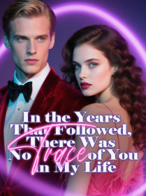 In the Years That Followed, There Was No Trace of You in My Life