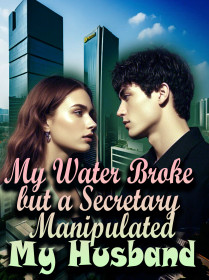 My Water Broke, but a Secretary Manipulated My Husband