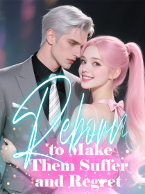 Reborn to Make Them Suffer and Regret