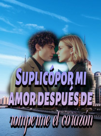 Suplicó por mi amor después de romperme el corazón