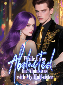While I was Abducted, the Alpha was with My Half-sister